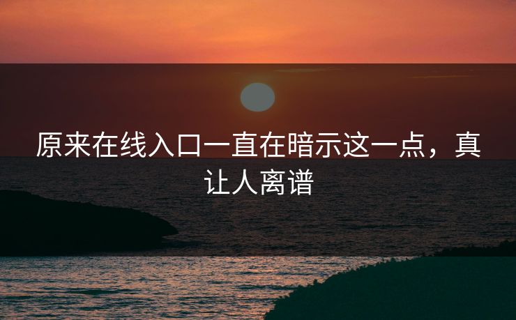 原来在线入口一直在暗示这一点，真让人离谱
