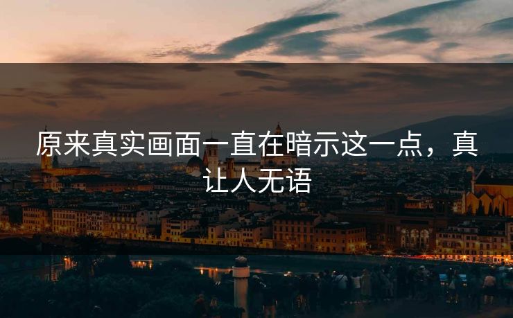 原来真实画面一直在暗示这一点，真让人无语